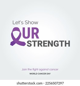Let's Show Our Strength Ribbon Typography. join the fight against cancer - World Cancer Day