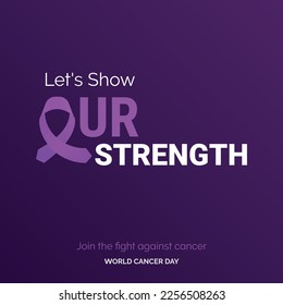 Let's Show Our Strength Ribbon Typography. join the fight against cancer - World Cancer Day