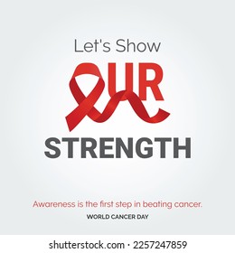 Let's SHow Our Strength Ribbon Typography. Awareness is the first step in beating cancer - World Cancer Day