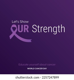 Let's Show Our Strength Ribbon Typography. Educate your self about cancer - World Cancer Day
