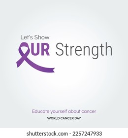 Mostremos nuestra tipografía de cinta de fuerza. Educar a uno mismo sobre el cáncer - Día Mundial del Cáncer