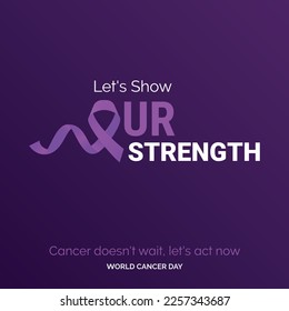 Let's Show Our Strength Ribbon Typography. Cancer Doesn't wait. let's act now - World Cancer Day
