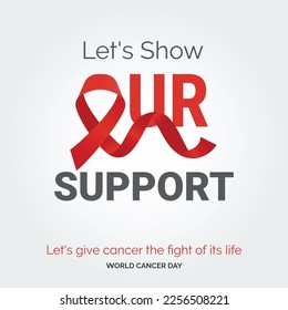 Let's Show Our Support Ribbon Typography. let's give cancer the fight of its life - World Cancer Day