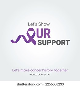 Let's Show Our Support Ribbon Typography. let's make cancer history. together - World Cancer Day