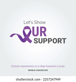 Let's Show Our support Ribbon Typography. Cancer awareness is a step towards a cure - World Cancer Day