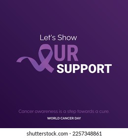 Let's Show Our support Ribbon Typography. Cancer awareness is a step towards a cure - World Cancer Day