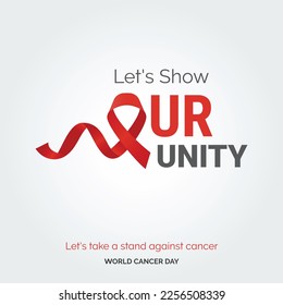 Let's Show Our Unity Ribbon Typography. Lets take a stand against cancer - World Cancer Day