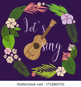 Let's sing lettering. Tropical exotic leaves and flowers in circle, hawaiian plants. ukulele hawaiian guitar.