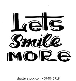 Lets smile more poster or card. Modern calligraphy. Ink illustration. Isolated on white background. Hand drawn lettering .Motivation Quote