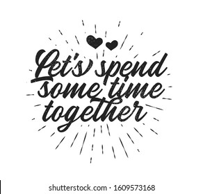 Let's spend some time together. Hand drawn typography poster. Inspirational vector typography. Vector calligraphy.