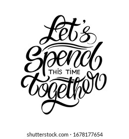 Let's spend some time together. Hand drawn typography poster. Inspirational vector typography. Vector lettering and calligraphy.