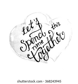 'Let's spend this time together'. Hand drawn lettering on a pencil sketch of two hearts huddled together. EPS 10.
