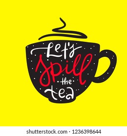 Let's spill the tea - simple  inspire and motivational quote. English youth slang. Print for inspirational poster, t-shirt, bag, cups, card, flyer, sticker, badge. Cute and funny vector