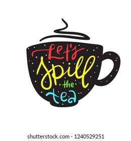 Let's spill the tea - simple  inspire and motivational quote. English youth slang. Print for inspirational poster, t-shirt, bag, cups, card, flyer, sticker, badge. Cute and funny vector