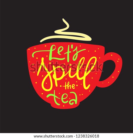 Let's spill the tea - simple  inspire and motivational quote. English youth slang. Print for inspirational poster, t-shirt, bag, cups, card, flyer, sticker, badge. Cute and funny vector