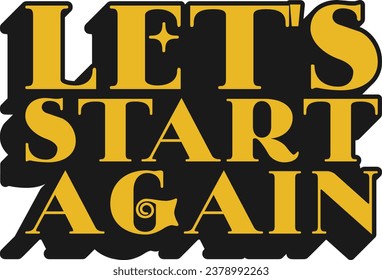Let's Start Again Motivational Typographic Quote Design for T-Shirt, Mugs or Other Merchandise.