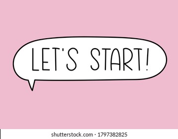 Let's start inscription. Handwritten lettering illustration. Black vector text in speech bubble. Simple outline marker style. Imitation of conversation.