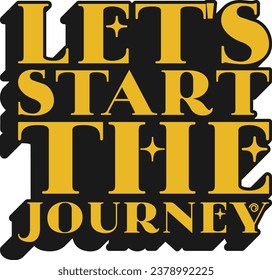 Let's Start the Journey Motivational Typographic Quote Design for T-Shirt, Mugs or Other Merchandise.