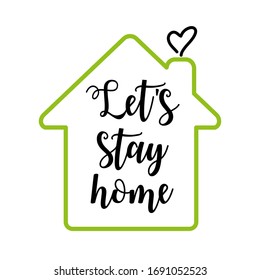 Let's stay home. Hand drawn family quote and a house shape isolated on white background. Stay home stay safe during quarantine covid 19. Vector typography for home decor