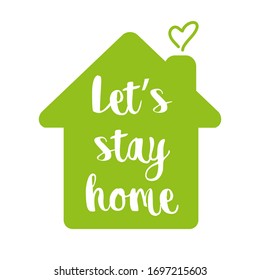 Let's stay home. Hand drawn family quote and a house shape isolated on white background. Stay home stay safe during quarantine covid 19. Vector typography for home decor