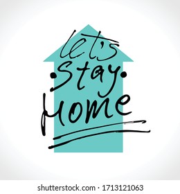 Let's Stay Home hand drawn illustration. Vector Icon. Vector Sign with House and calligraphic inscription. Stay Home Campaign.
