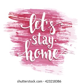 Lets stay home. Hand drawn typography poster. T shirt hand lettered calligraphic design. Inspirational vector typography.