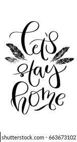 'Let's stay home' - hand drawn lettering in modern calligraphy style. Boho art print with decorative feathers in ethnic style. Perfect for invitations, greeting cards, quotes, blogs, posters and more.