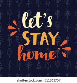 Let's Stay Home. Handwritten brush lettering on scandinavian trees pattern texture. Inspirational quote. Modern calligraphy. Home decor. Wall art. Housewarming typography design. Vector illustration