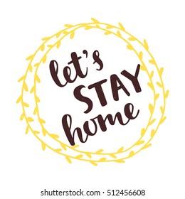 Let's Stay Home. Handwritten brush lettering with herbal wreath frame. Inspirational quote. Modern calligraphy. Home decor. Wall art. Housewarming typography design. Vector illustration