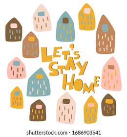 Let's Stay Home lettering and cute hand drawn houses in scandinavian style. Color vector card. Concept social distance to protect against of the spread of coronavirus COVID-19 