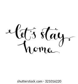 Let's stay home - modern calligraphy inspirational quote for wall decor print in kitchen, nursery. Brush typography for poster, t-shirt or card. Black vector phrase isolated on white background. 