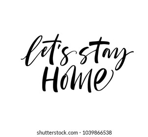 Let's stay home phrase. Ink illustration. Modern brush calligraphy. Isolated on white background.