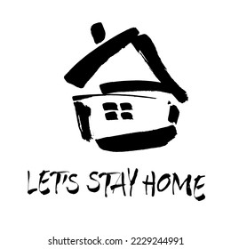 Let,s stay home postcard. Icon vector home. Hand drawn background. Ink illustration. Logo sign design. Modern brush calligraphy. Isolated on white background.