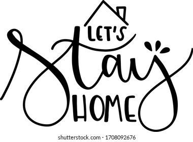 Let's Stay Home self protection. Home quarantine awareness social distancing campaign coronavirus prevention. Hand lettering script motivation text typography monochrome illustration card poster