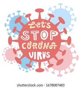 Let's stop Corona virus. Colourful vector illustration on Coronavirus with lettering. Handwritten phrase about Covid-19. 2019-nCoV Novel Coronavirus Bacteria. Poster, print, card design.