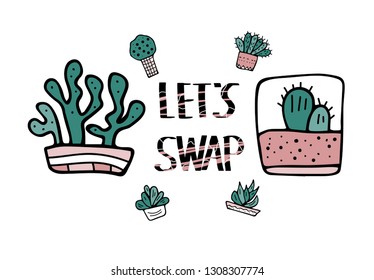 Lets Swap quote with succulets in doodle style isolated on white background. Swap meet. Plant exchange. Reduce and reuse concept.  Vector template for social event. 