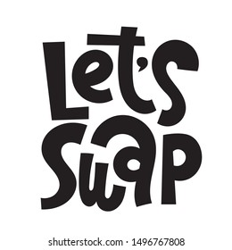 Lets swap. Unique hand-written phrase inspiring to exchange clothes, plants, books and other things with other people instead of buying a new one. Ideal for advertising, flyer, flyer, social media.