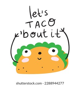 Let's taco bout it. Funny taco. Vector illustration on white background.