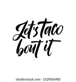 Let's Taco bout it. Vector illustration. Promotion sign graphic ptint. Traditional mexican cuisine.  Hand drawn black text isolated on white background.