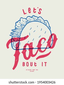 Let's taco bout it. Vintage typography mexican food illustration with funny lettering a nd a taco. Food truck business t-shirt print.  