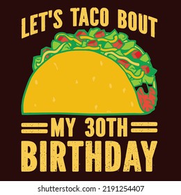 Let's Taco Bout My 30th Birthdayis a vector design for printing on various surfaces like t shirt, mug etc. 
