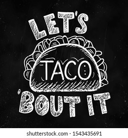 Lets taco bout it restaurant poster in black color vector illustration. Mexico dish drawing and lettering on chalkboard. Advertising of handwriting delicious food