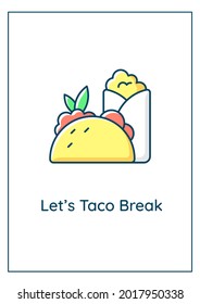 Lets taco break greeting card with color icon element. Traditional mexican dishes. Postcard vector design. Decorative flyer with creative illustration. Notecard with congratulatory message