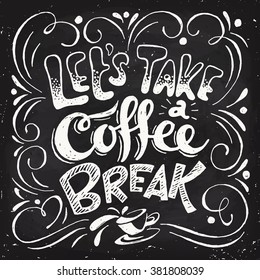 Lets Take A Coffee Break Lettering. Coffee Quotes. Hand Written Design. Blackboard Design. Chalkboard Poster.