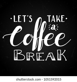 Let's take a coffee break. Modern hand written lettering coffee poster for print, digital design, cards, advertisement, t-shirts. Stylish hand lettering and brush pen calligraphy. Vintage drawing.