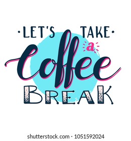 Let's take a coffee break. Modern hand written lettering coffee poster for print, digital design, cards, advertisement, t-shirts. Stylish hand lettering and brush pen calligraphy. Vintage drawing.