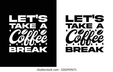 Let's Take a Coffee Break, Coffee Quote T shirt design, typography