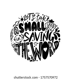 Lets take a small step in saving the world. Vector quote lettering about eco, waste management. Motivational phrase for choosing eco friendly lifestyle, using reusable products. Modern typography.