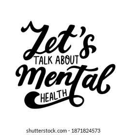 Let's talk about mental health. Hand lettering psychology awareness. Handwritten positive self-care inspirational quote.