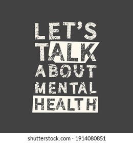 Let's talk about mental health. Grunge vintage phrase. Typography, t-shirt graphics, print, poster, banner, slogan, flyer, postcard.